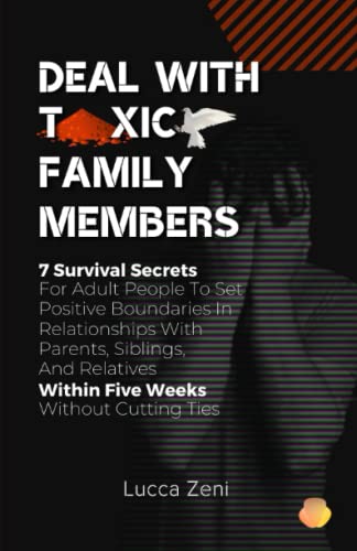 Beispielbild fr Deal With Toxic Family Members: 7 Survival Secrets For Adult People To Set Positive Boundaries In Relationships With Parents, Siblings, And Relatives Within Five Weeks Without Cutting Ties zum Verkauf von Reuseabook
