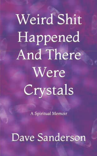 Stock image for Weird Shit Happened And There Were Crystals: A Spiritual Memoir (Of Sorts) for sale by Brit Books
