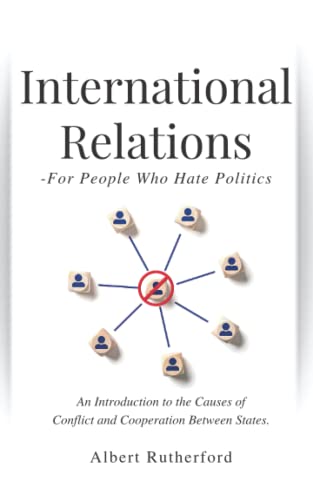 Stock image for International Relations - For People Who Hate Politics: An Introduction to the Causes of Conflict and Cooperation Between States. for sale by medimops