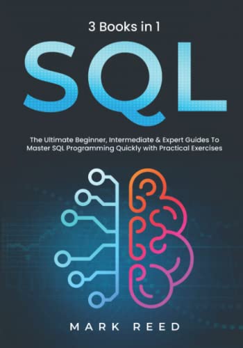 Beispielbild fr SQL : 3 Books 1 - the Ultimate Beginner, Intermediate and Expert Guides to Master SQL Programming Quickly with Practical Exercises zum Verkauf von Better World Books