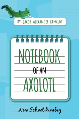 Stock image for Notebook Of An Axolotl: New School Rivalry for sale by Shakespeare Book House