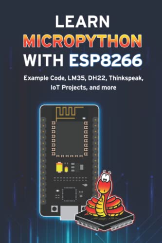 9798840507513: LEARN MICROPYTHON WITH ESP8266: Example Code, LM35, DH22, Thinkspeak, IoT Projects, and More