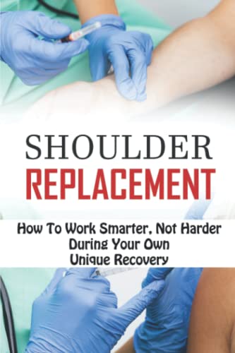 Beispielbild fr Shoulder Replacement: How To Work Smarter, Not Harder During Your Own Unique Recovery zum Verkauf von Goodwill Books