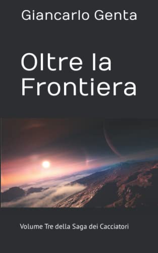 Imagen de archivo de Oltre la Frontiera: Volume Tre della Saga dei Cacciatori (Italian Edition) a la venta por California Books