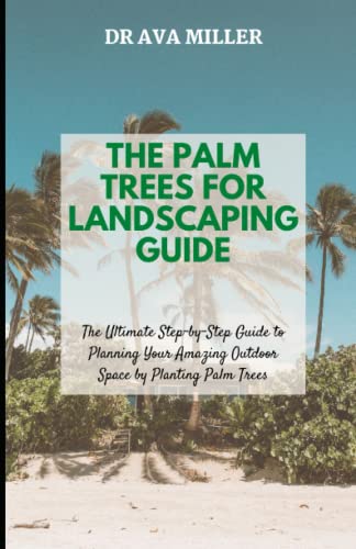 Beispielbild fr The Palm Trees for Landscaping Guide: The Ultimate Step-by-Step Guide to Planning Your Amazing Outdoor Space by Planting Palm Trees zum Verkauf von AwesomeBooks