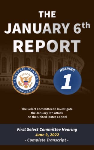 9798842608676: The January 6th Report: Complete Transcript of the First Committee Hearing on June 9, 2022