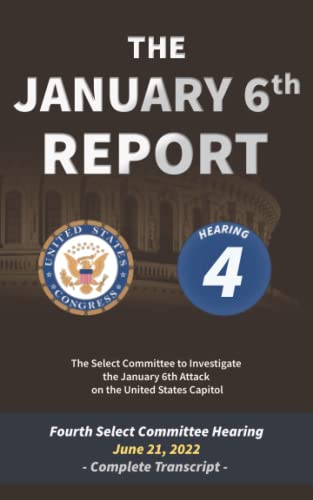 9798842609468: The January 6th Report: Complete Transcript of the Fourth Committee Hearing on June 21, 2022