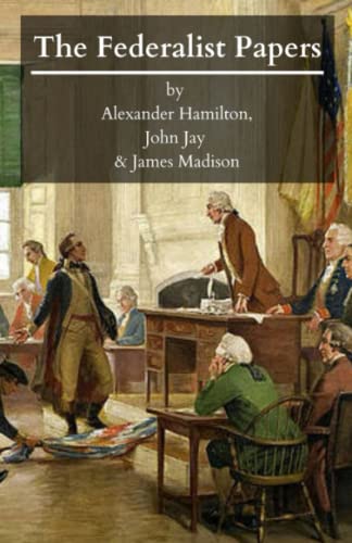 Imagen de archivo de The Federalist Papers: The Unabridged 1787-1788 Text of All 85 Complete Essays! (Annotated) a la venta por HKE Books