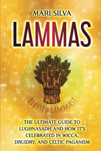 Beispielbild fr Lammas: The Ultimate Guide to Lughnasadh and How It?s Celebrated in Wicca, Druidry, and Celtic Paganism (The Wheel of the Year) zum Verkauf von Buchpark