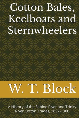 Stock image for Cotton Bales, Keelboats and Sternwheelers : A History of the Sabine River and Trinity River Cotton Trades, 1837-1900 for sale by Better World Books