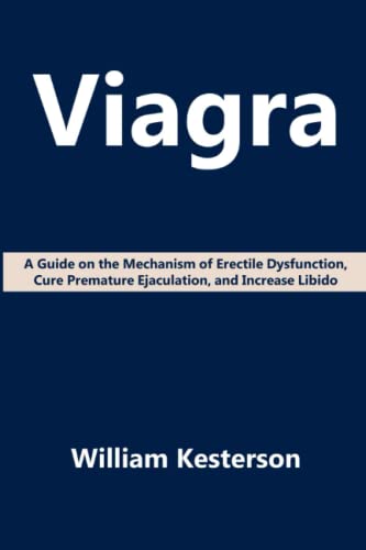 Beispielbild fr Viagra : A Guide on the Mechanism of Erectile Dysfunction, Cure Premature Ejaculation, and Increase Libido zum Verkauf von Better World Books