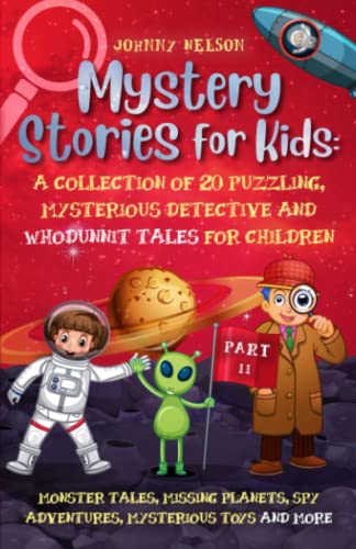 Beispielbild fr Mystery Short Stories for Kids Part II: a Collection of 20 Puzzling, Mysterious Detective and Whodunnit Tales for Children : Monster Tales, Missing Planets, Spy Adventures, Mysterious Toys and More zum Verkauf von Better World Books