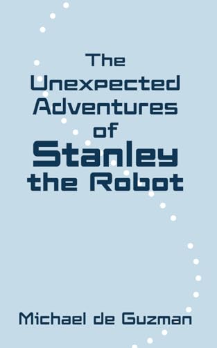 Imagen de archivo de The Unexpected Adventures of Stanley the Robot a la venta por GreatBookPrices