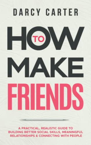 Stock image for How to Make Friends: A Practical, Realistic Guide To Building Better Social Skills, Meaningful Relationships and Connecting With People for sale by Greener Books