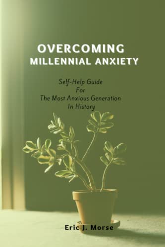 9798846736528: OVERCOMING MILLENNIAL ANXIETY: Self-Help Guide For The Most Anxious Generation In History