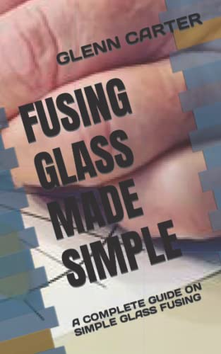 Stock image for Fusing Glass Made Simple: A Complete Guide on Simple Glass Fusing for sale by GreatBookPrices
