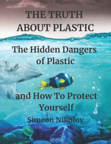 9798847253277: THE TRUTH ABOUT PLASTIC The Hidden Dangers of Plastic and How To Protect Yourself