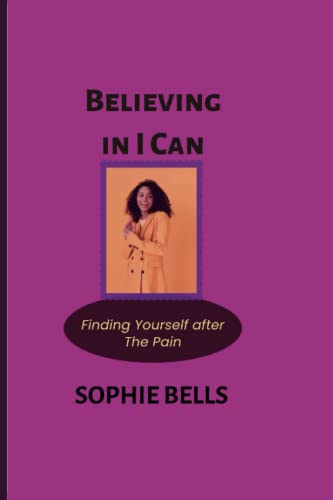 9798847307369: BELIEVING IN I CAN: Finding Yourself after the Pain