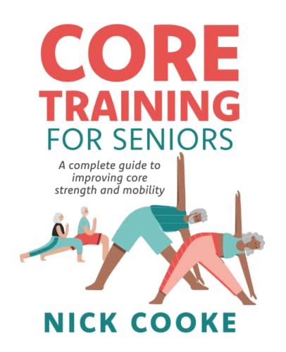 Imagen de archivo de Core Training For Seniors: A Complete Guide To Improving Core Strength And Mobility a la venta por Omega