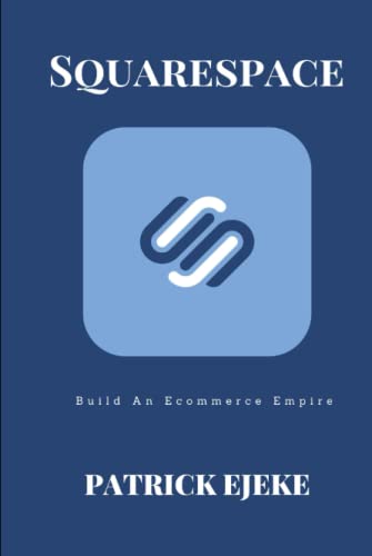 9798848311013: SQUARESPACE: Build An Ecommerce Empire, Make A Website For Your Business With No Code On The Best Blogging Platforms | The Complete Squarespace Guide On How To Build A Blog For Business & Profits