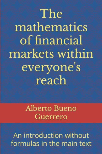 Imagen de archivo de The mathematics of financial markets within everyones reach: An introduction without formulas in the main text a la venta por Omega