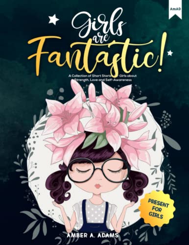 Beispielbild fr GIRLS ARE FANTASTIC!: A Collection of Short Stories for Girls about Strength, Love and Self-Awareness - Present for Girls zum Verkauf von Goodwill of Colorado