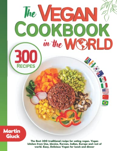 Stock image for The Vegan Cookbook from around the World: The Best 300 traditional recipes for eating vegan. Vegan kitchen from USA, Mexico, Indian, Europe and more. Easy & Delicious Vegan Recipes for lunch/dinner for sale by HPB-Ruby