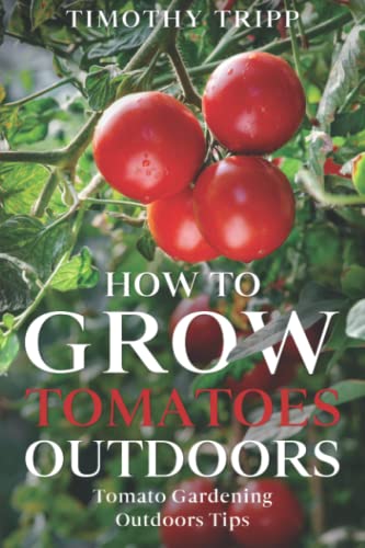 Beispielbild fr How to Grow Tomatoes Outdoors: Tomato Gardening Outdoors Tips zum Verkauf von HPB Inc.