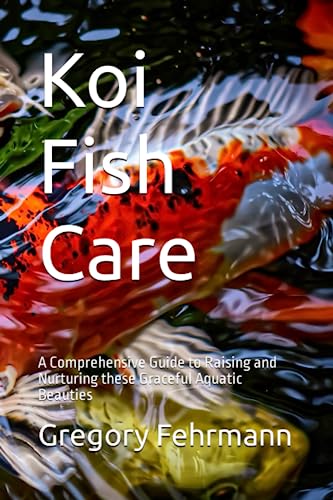 9798850281434: Koi Fish Care: A Comprehensive Guide to Raising and Nurturing these Graceful Aquatic Beauties