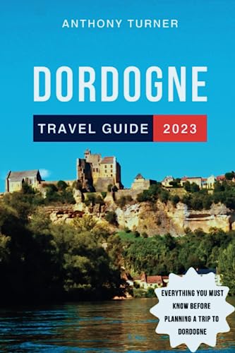 Beispielbild fr Dordogne Travel Guide 2023: The Updated Guide to the Best Attractions, Things to Do, Where to Stay, Food, and Culture of France's Gem Everything You . Your Trip to Dordogne (Travel Guides) zum Verkauf von AwesomeBooks