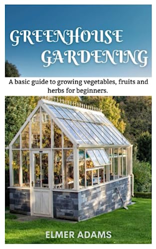 Beispielbild fr Green House Gardening: A Basic guide to growing vegetables, fruits, and herbs for Beginners zum Verkauf von GreatBookPrices
