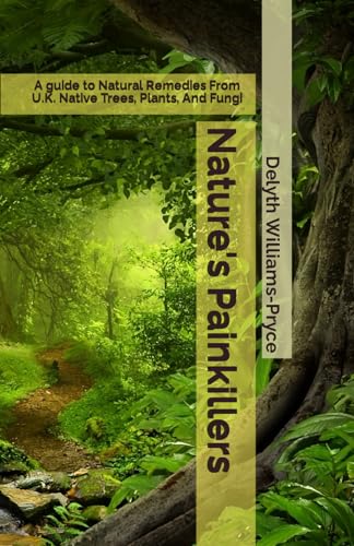 Beispielbild fr Nature's Painkillers: A guide to Natural Remedies From UK Native Trees; Plants; And Fungi zum Verkauf von Ria Christie Collections