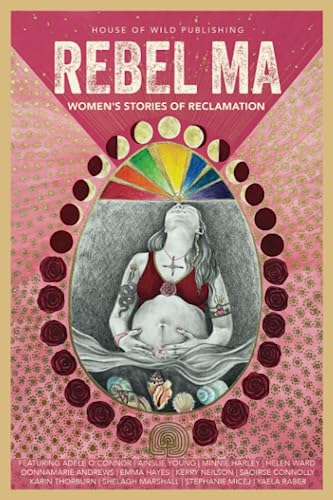 9798851207020: Rebel Ma - Rising In The Time Of The Feminine: Women’s Stories Of Reclamation