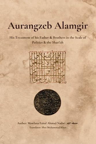 Stock image for Aurangzeb Alamgir: His Treatment of his Father & Brothers in the Scale of Politics & the Shari'ah for sale by GreatBookPrices