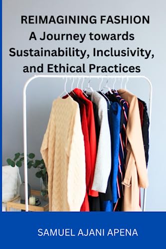 Stock image for Reimagining Fashion: A Journey towards Sustainability, Inclusivity, and Ethical Practices for sale by GreatBookPrices