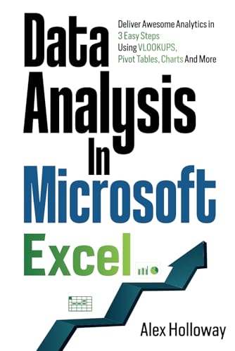 Beispielbild fr Data Analysis in Microsoft Excel: Deliver Awesome Analytics in 3 Easy Steps Using VLOOKUPS, Pivot Tables, Charts And More zum Verkauf von Better World Books Ltd