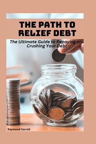 Stock image for The Path to Debt Relief: The Ultimate Guide to Repaying and Crushing Your Debt for sale by Ria Christie Collections