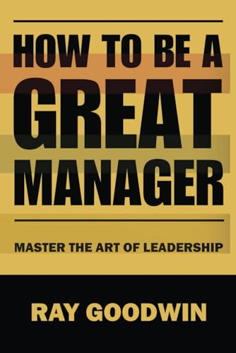 Imagen de archivo de How To Be A Great Manager: Master the Art of Leadership a la venta por GreatBookPrices