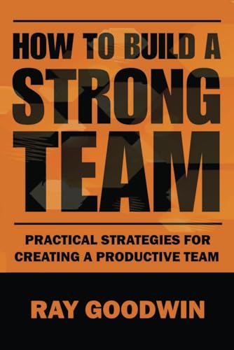 Imagen de archivo de How To Build a Strong Team: Practical Strategies for Creating a Productive Team a la venta por GreatBookPrices