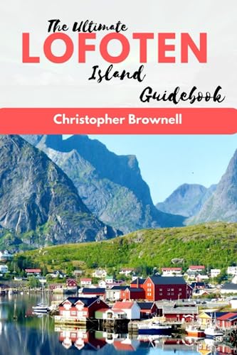 Stock image for The Ultimate Lofoten Island Guidebook: Explore the Lofoten Islands: A Guide to Norway's Arctic Gems, Where the Wild North Meets the Wild Sea, A Photographer's Paradise, The Perfect Winter Escape for sale by Bahamut Media