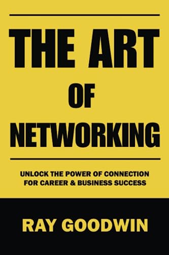 Imagen de archivo de The Art of Networking: Unlock the Power of Connection for Career and Business Success a la venta por GreatBookPrices