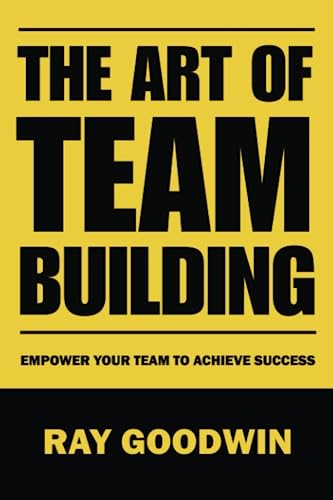 Imagen de archivo de The Art of Team Building: Empower Your Team to Achieve Success a la venta por GreatBookPrices