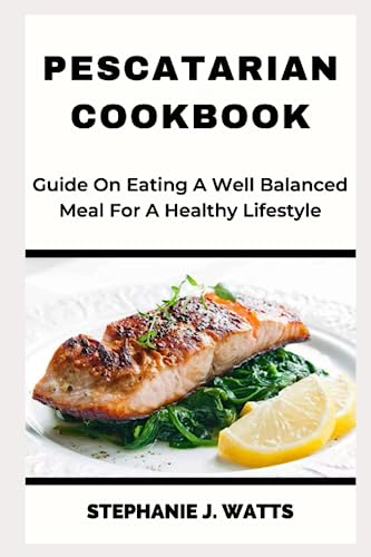 Imagen de archivo de PESCATARIAN COOKBOOK: Guide On Eating A Well Balanced Meal For A Healthy Lifestyle a la venta por Ria Christie Collections