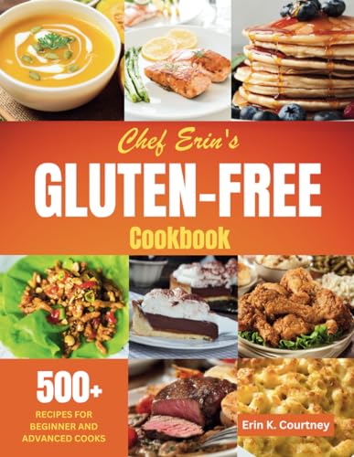 Beispielbild fr Chef Erins Gluten-Free Cookbook: 500+ Recipes for Beginners and Advanced Cooks | Traditional Comfort Food, Dairy-Free, Low-Carb, Plant-Based, Vegetarian, Vegan, Mediterranean zum Verkauf von Omega