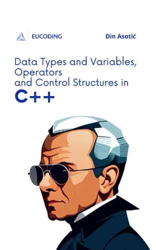 Stock image for Data Types and Variables, Operators and Control Structures in C++: Introduction to C++ Programming for sale by medimops