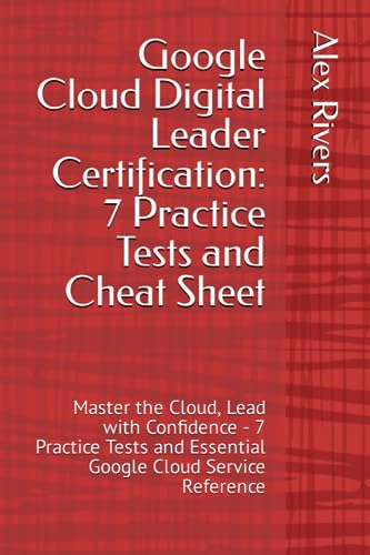 9798853259072: Google Cloud Digital Leader Certification: 7 Practice Tests and Cheat Sheet: Master the Cloud, Lead with Confidence - 7 Practice Tests and Essential ... Cloud Certifications: Practice Tests Series)