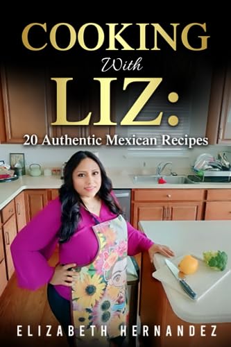 9798853387492: Cooking With Liz: 20 Authentic Mexican Recipes