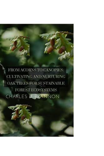 9798853417243: From Acorns to Canopies: Cultivating and Nurturing Oak Trees for Sustainable Forest Ecosystems