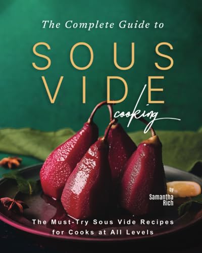 Stock image for The Complete Guide to Sous Vide Cooking: The Must-Try Sous Vide Recipes for Cooks at All Levels for sale by GreatBookPrices