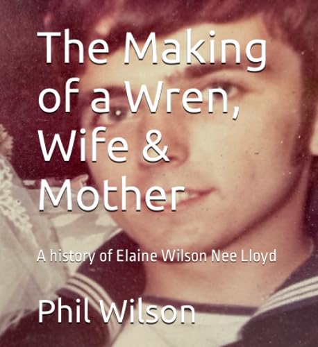 Stock image for The Making of a Wren, Wife & Mother: A history of Elaine Wilson Nee Lloyd for sale by Buchpark